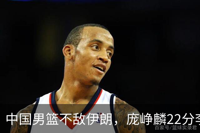 中国男篮不敌伊朗，庞峥麟22分李弘权12+4，胡明轩状态不佳正负值-15